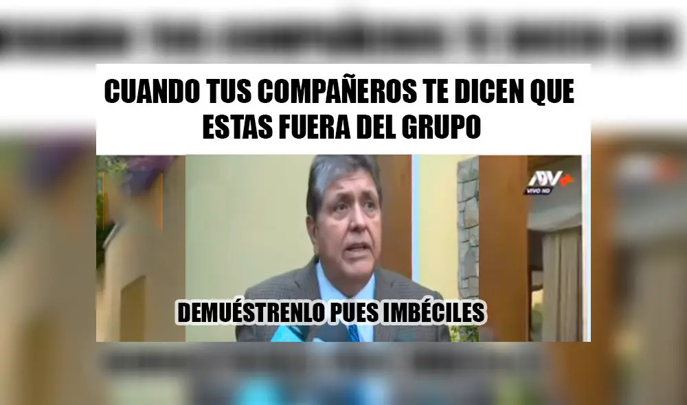 Facebook: “Demuéstrenlo pues, imbéciles” de Alan García generan memes y estos son los mejores [FOTOS]