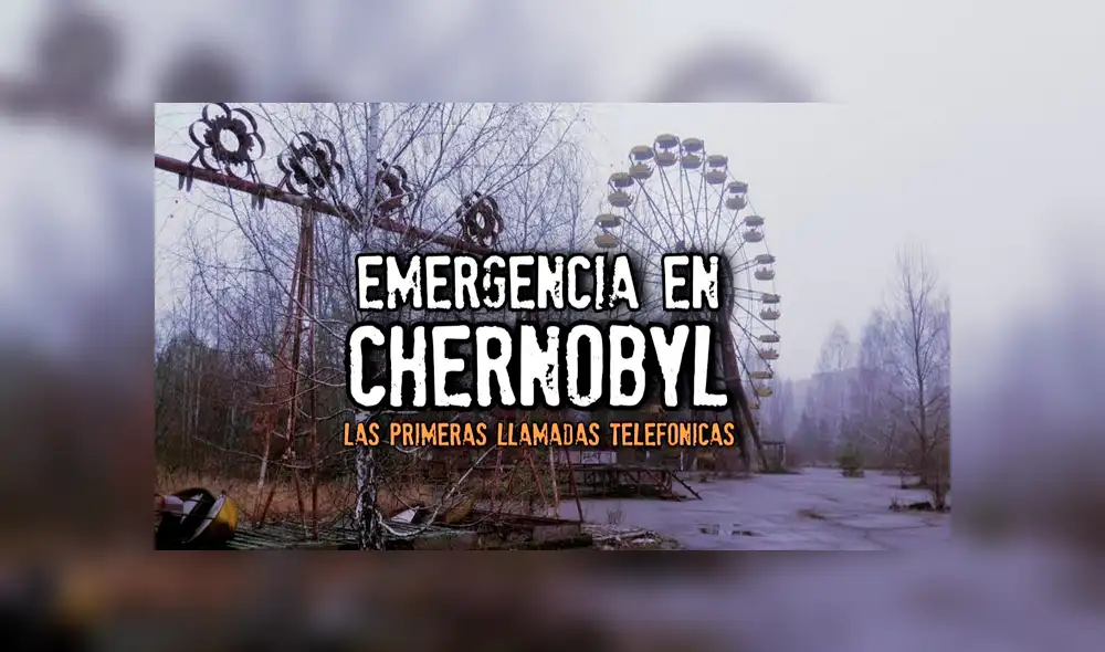 YouTube viral: revelan presuntas llamadas de emergencia que se dieron en el accidente de Chernobyl