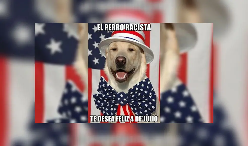 MEMES 4 DE JULIO | El perro racista desea feliz 4 de julio.
