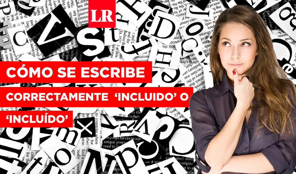 ¿Incluido, lleva tilde en la i o no? Descubre el modo correcto y a qué se debe. Foto: La República ¿Incluido, lleva tilde en la i o no? Descubre el modo correcto y a qué se debe. Foto: La República