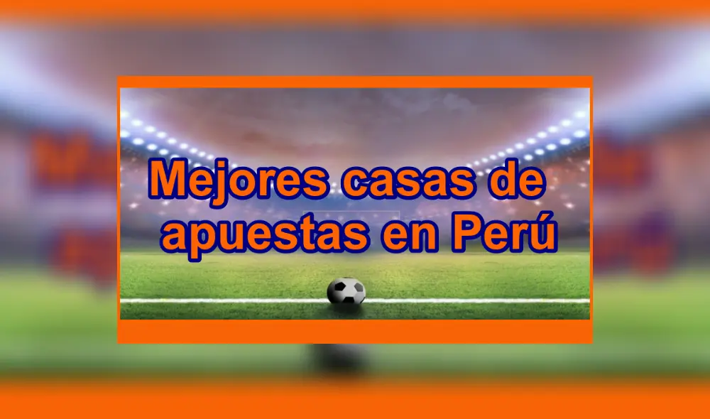 Mejores casas de apuestas en el Perú. Fuente: Difusión