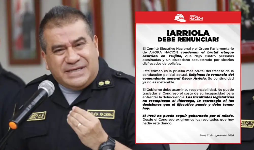 Ahora Nación exige la renuncia del comandante general de la PNP, Óscar Arriola. Ahora Nación exige la renuncia del comandante general de la PNP, Óscar Arriola.