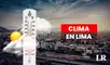 Clima en LIMA hoy, 09 de septiembre, y pronóstico del tiempo de mañana, según Senamhi