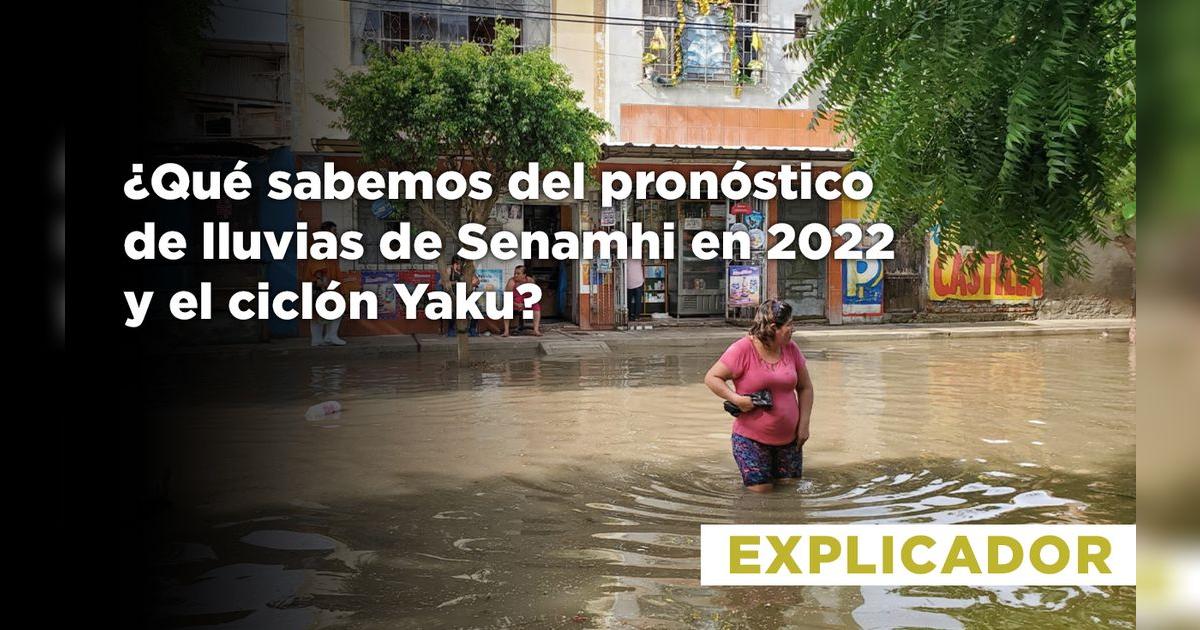 ¿Qué sabemos del pronóstico de lluvias de Senamhi en 2022 y el ciclón Yaku?