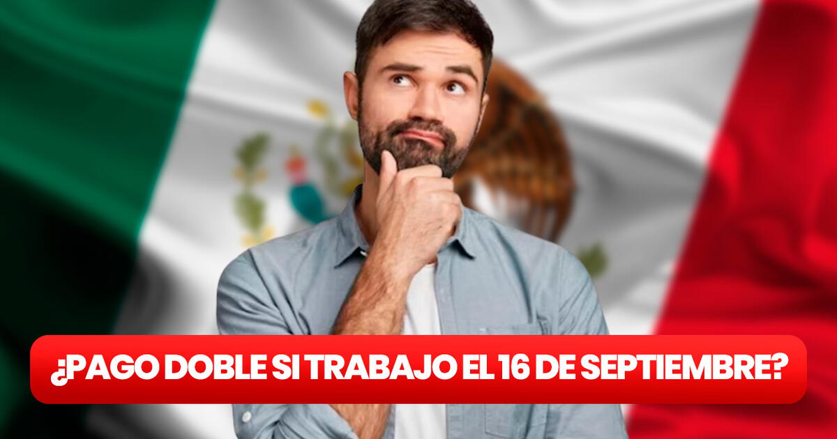 Independencia De México ¿me Tienen Que Pagar Doble Por Trabajar El 16 De Septiembre Doble Y 1570