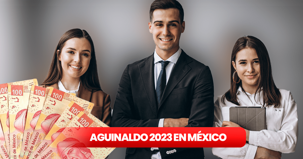 Aguinaldo 2023 en México ¿de cuánto es el MONTO y cuál es la fecha de