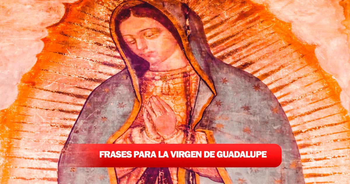 FRASES cortas para la Virgen de GUADALUPE: qué Oraciones, mensajes