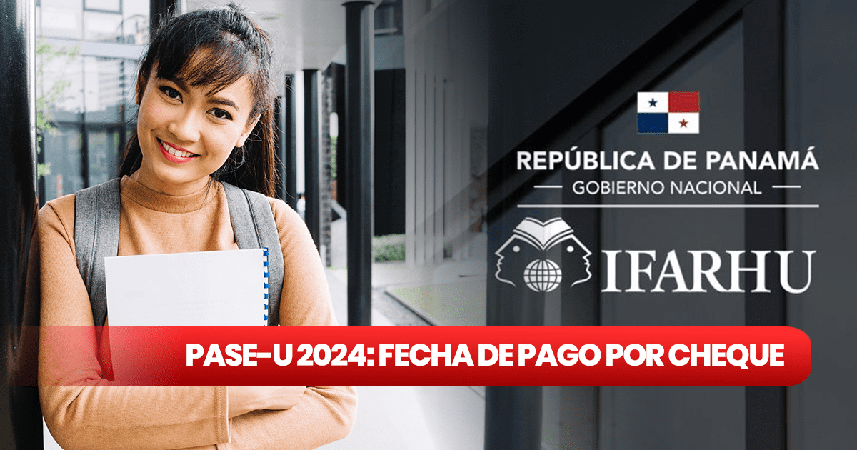 PASEU, Ifarhu 2024 NUEVO CALENDARIO de pagos por CHEQUE de la beca