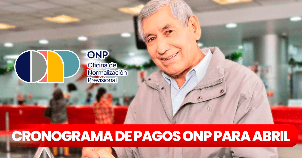 ONP abril 2024 conoce el cronograma de pagos para los jubilados del