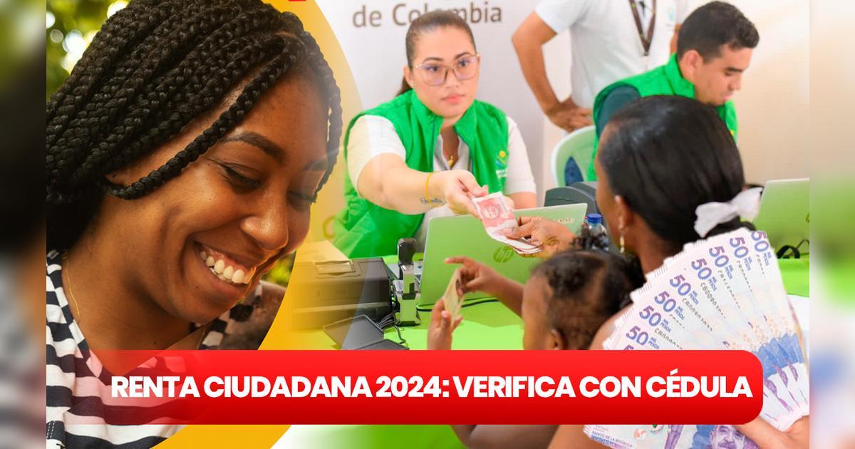 Bono de 500 mil pesos, Renta Ciudadana, junio 2024: consulta con cédula ...