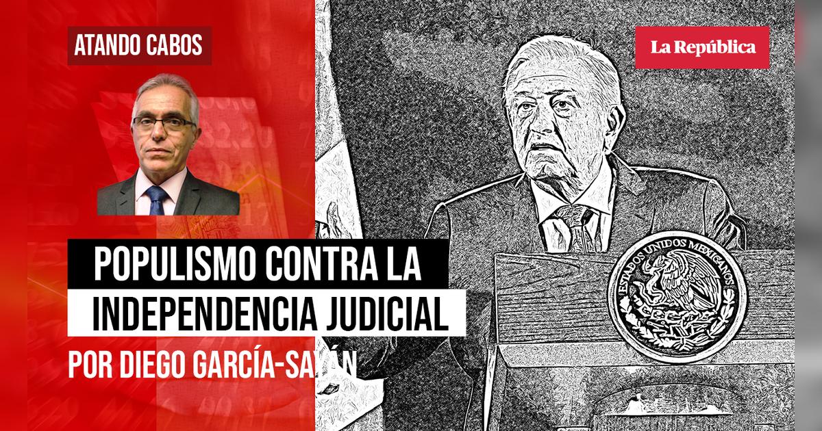 Populismo contra la independencia judicial en México, por Diego García ...
