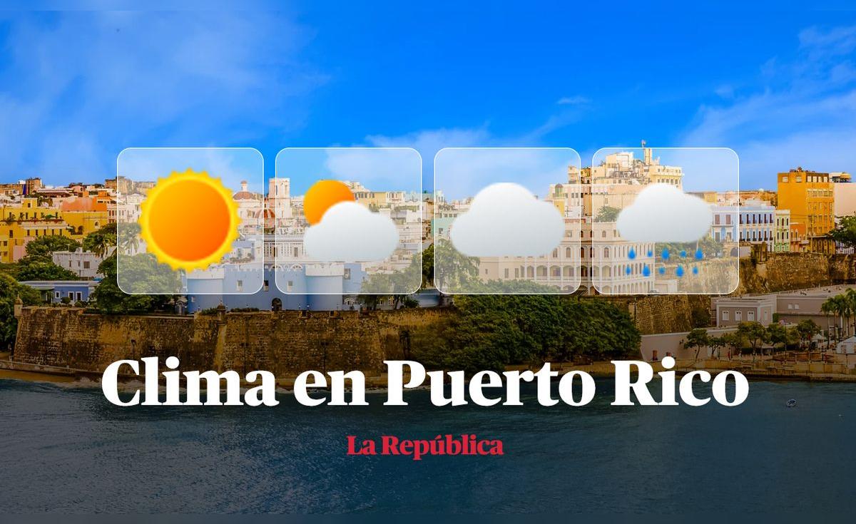 Clima en Puerto Rico HOY, 24 de abril: pronóstico del tiempo para San ...