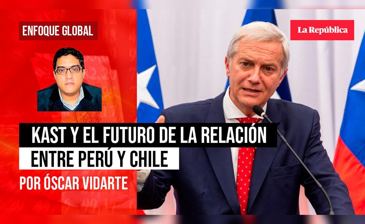 Kast y el futuro de la relación entre Perú y Chile, por Oscar Vidarte ...