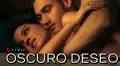 Oscuro deseo: ¿serie erótica de Netflix tendrá segunda temporada?