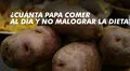 ¿Qué cantidad de papa debo comer para no romper la dieta?  
