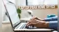 Trabajo remoto: ¿qué debes tener en cuenta antes de comprar una laptop para home office?