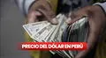 Precio del dólar HOY, domingo 7 de mayo, en casas de cambios y bancos del Perú