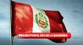 Revisa lo último de frases por el Día de la Bandera en Perú