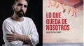 Conversatorio: Lo que queda de nosotros, una exploración de las relaciones tóxicas a partir de la novela de Diego Víctor Chávez
