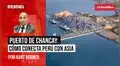 Puerto de Chancay: cómo conecta Perú con Asia y acelera exportaciones estratégicas, por Kurt Burneo