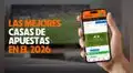 Las mejores casas de apuestas en el 2026: ranking actualizado, bonos y comparativa