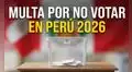 ¿No fuiste a votar el 12 de abril? Revisa cuánto se paga de multa en las Elecciones Perú 2026