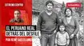 El peruano real detrás del desfile, por Renė Gastelumendi