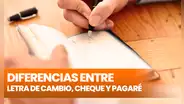 Conoce las diferencias entre letra de cambio, cheque y pagaré