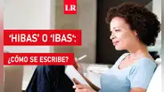 ‘Hibas’ o ‘ibas‘: ¿cuál es la forma correcta de escribir esta palabra?