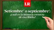 ‘Setiembre’ o ‘septiembre’: ¿cuál es la manera correcta de escribirlo?
