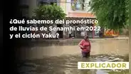 ¿Qué sabemos del pronóstico de lluvias de Senamhi en 2022 y el ciclón Yaku?