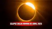 Eclipse solar híbrido 2023 desde México: a qué hora y cómo ver EN VIVO este fenómeno astronómico