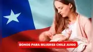 Bonos para mujeres, junio 2023: ¡cobra hasta 6 pagos en Chile!