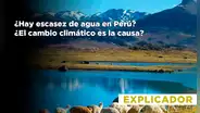 ¿Hay escasez de agua en el Perú? ¿El cambio climático es la causa? Aquí te explicamos