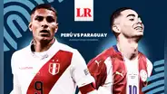 Transmisión Perú vs. Paraguay EN VIVO por las Eliminatorias 2026: horario del partido