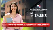 Concurso General de Becas Ifarhu 2024: LISTA DE SELECCIONADOS AQUÍ