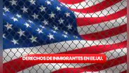 ¿Te encuentras indocumentado en Estados Unidos? Estos son los derechos que te corresponden