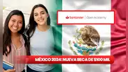 NUEVA BECA de $100 MIL: GUÍA para ser beneficiario del programa de Banco Santander México 2024
