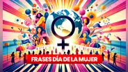 Revisa lo último que se muestra sobre frases del Día de la Mujer