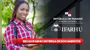 Becas Ifarhu 2024: NUEVAS FECHAS para presentar documentos y cobrar el subsidio