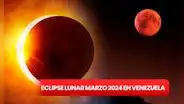 Eclipse Lunar Marzo 2024 en Venezuela: dónde y cuándo ver el primer evento astronómico del año