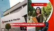 Banco de la Nación ofrece prácticas para estudiantes y egresados de Ingeniería, Computación y más: postula AQUÍ