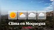 Clima en Moquegua, vía Senamhi: temperaturas máximas y mínimas por distritos este 20 de enero
