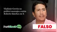 Es falsa la publicación atribuida a Vladimir Cerrón sobre Roberto Sánchez: proviene de una cuenta parodia