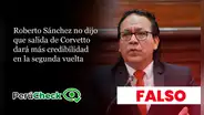 Roberto Sánchez nunca dijo que salida de Corvetto dará más credibilidad en segunda vuelta