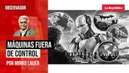 Máquinas fuera de control, por Mirko Lauer