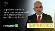 Es impreciso que los mineros artesanales tengan los mismos requisitos de formalización que la gran minería