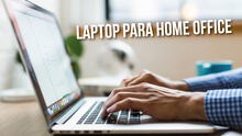 Trabajo remoto: ¿qué debes tener en cuenta antes de comprar una laptop para home office?