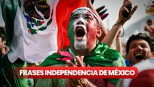 60 FRASES cortas por el Día de la Independencia de México: ¿qué mensajes enviar HOY?