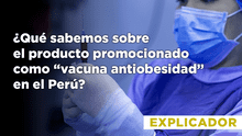 ¿Qué sabemos sobre el producto promocionado como “vacuna antiobesidad” en el Perú?